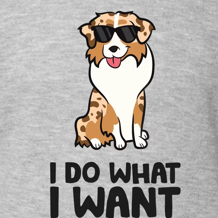 Australian Shepherd I Do What I Want Funny Aussie Dog Toddler Sweatshirt