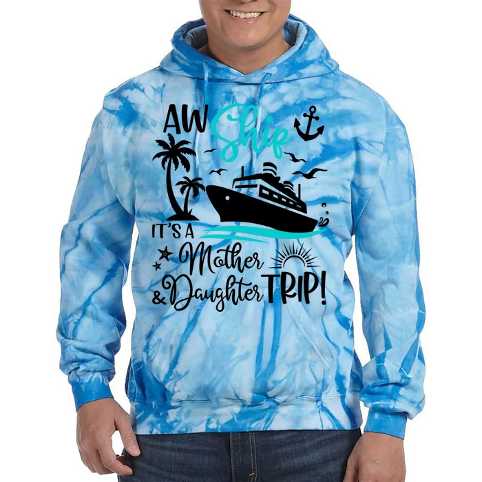 Aw Ship Its A Mother And Daughter Trip Cruise Ship Travel Gift Tie Dye Hoodie