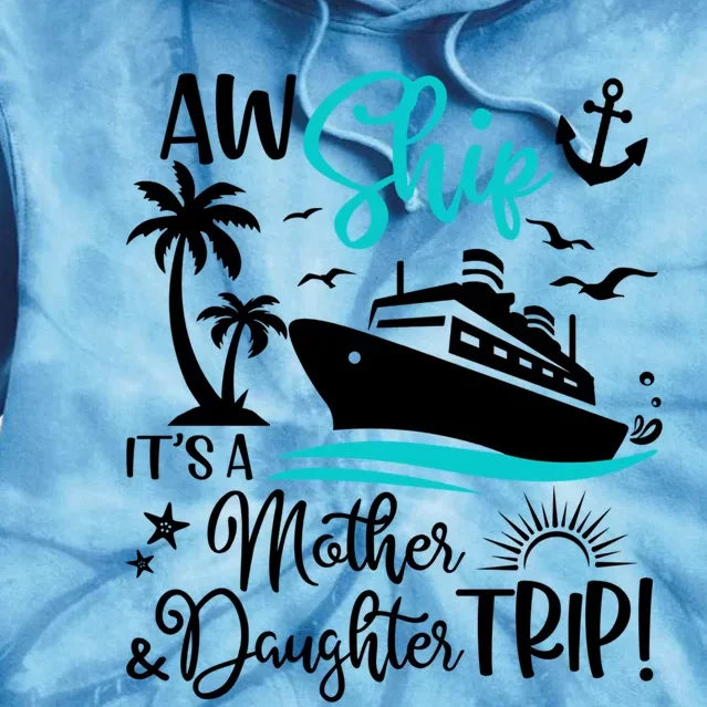 Aw Ship Its A Mother And Daughter Trip Cruise Ship Travel Gift Tie Dye Hoodie