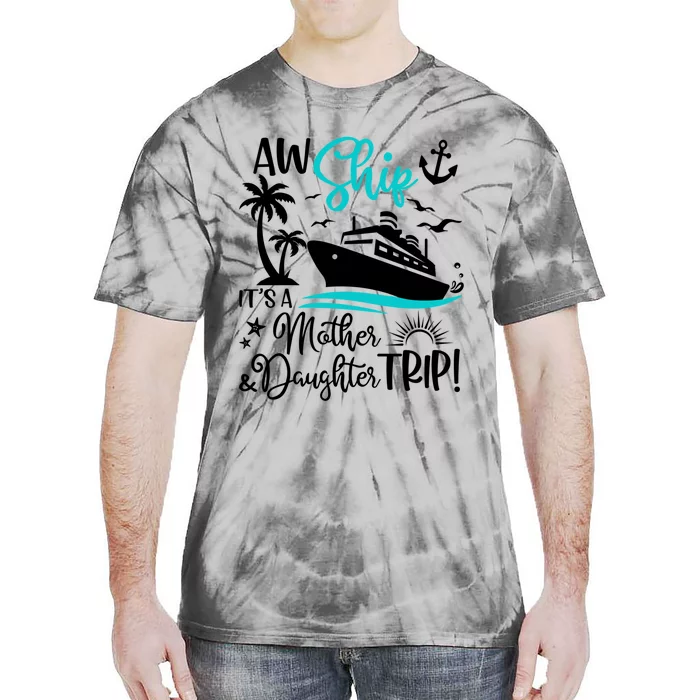 Aw Ship Its A Mother And Daughter Trip Cruise Ship Travel Gift Tie-Dye T-Shirt