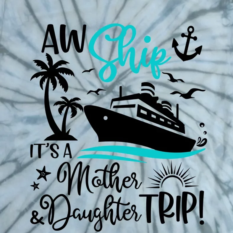 Aw Ship Its A Mother And Daughter Trip Cruise Ship Travel Gift Tie-Dye T-Shirt