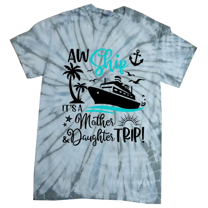 Aw Ship Its A Mother And Daughter Trip Cruise Ship Travel Gift Tie-Dye T-Shirt