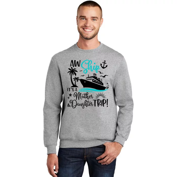 Aw Ship Its A Mother And Daughter Trip Cruise Ship Travel Gift Tall Sweatshirt