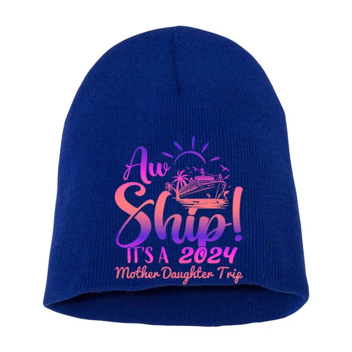 Aw Ship ItS A Mother Daughter Trip 2024 Matching Family Gift Short Acrylic Beanie