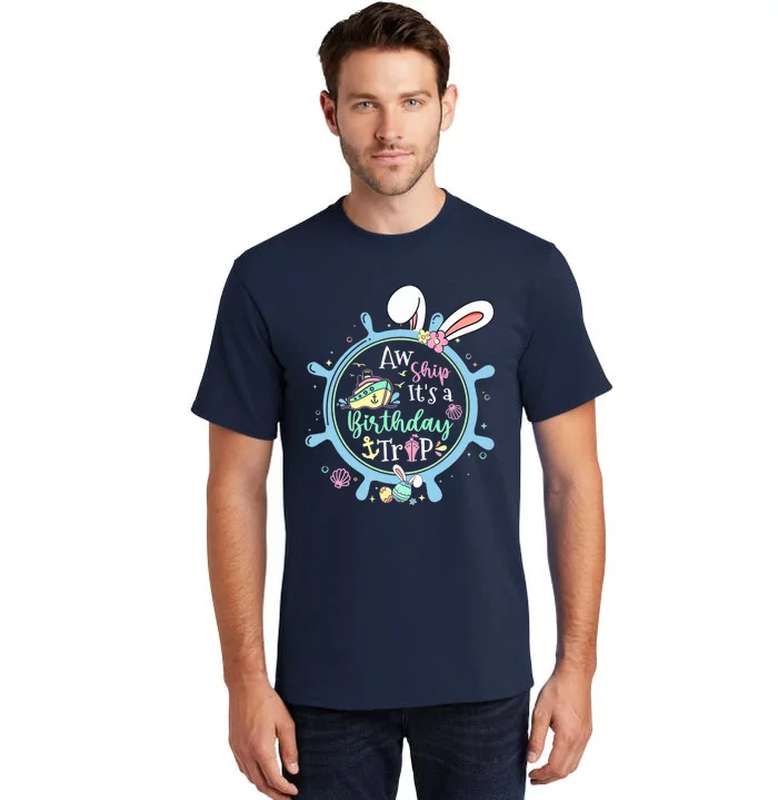 Aw Ship It's A Birthday Trip Easter Cruise Crew Cruise Lover Tall T-Shirt