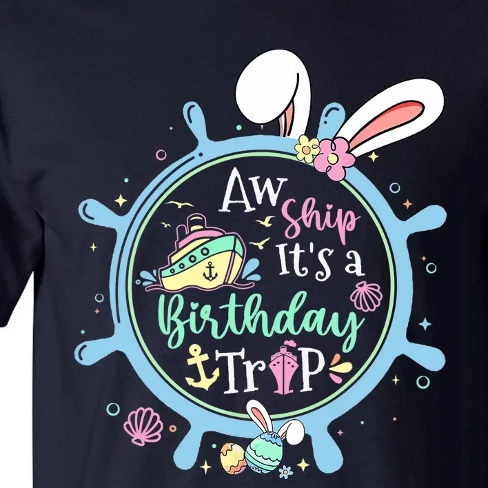 Aw Ship It's A Birthday Trip Easter Cruise Crew Cruise Lover Tall T-Shirt