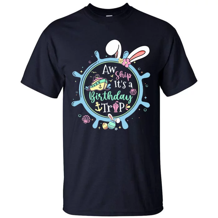 Aw Ship It's A Birthday Trip Easter Cruise Crew Cruise Lover Tall T-Shirt