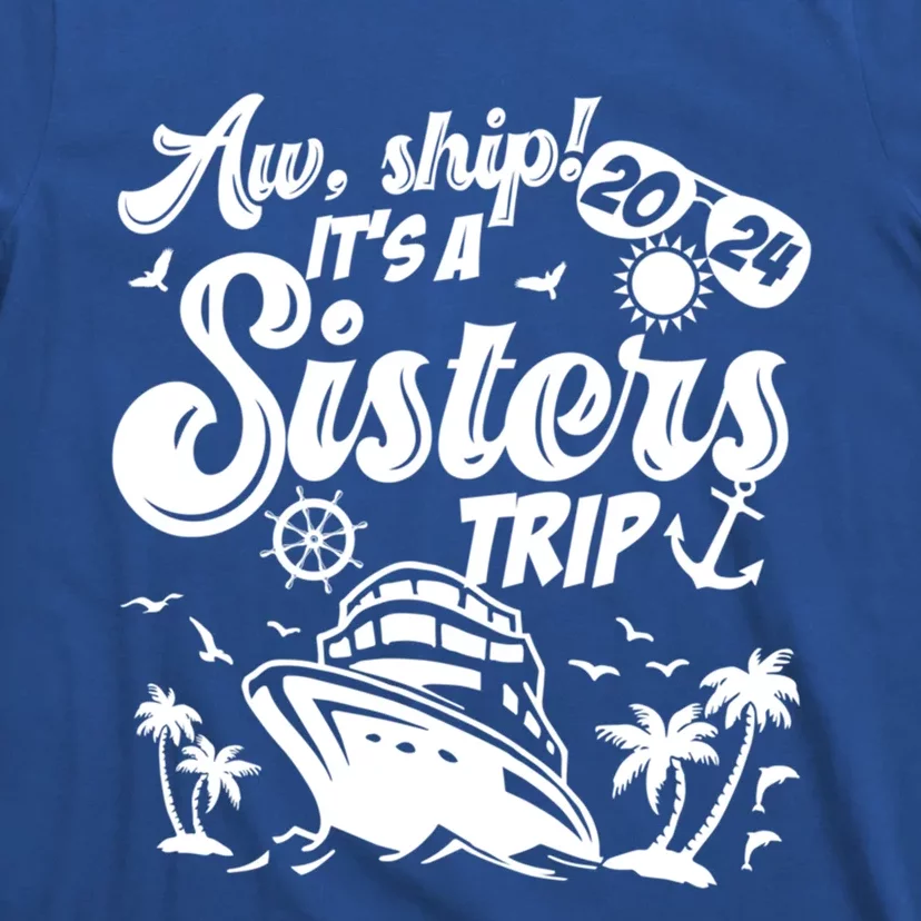 Aw Ship It’S A Sisters Trip 2024 Besties Vacay Cruise 2024 Funny Gift T-Shirt