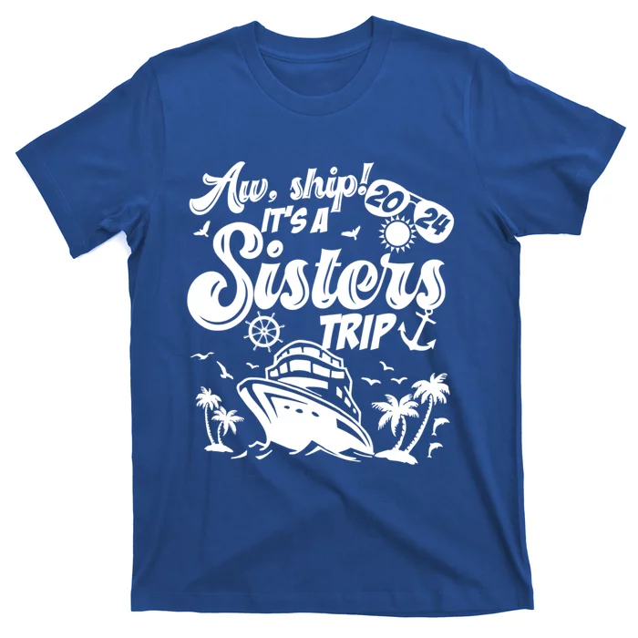 Aw Ship It’S A Sisters Trip 2024 Besties Vacay Cruise 2024 Funny Gift T-Shirt