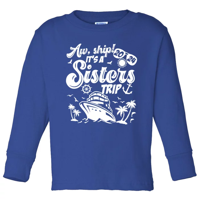 Aw Ship It’S A Sisters Trip 2024 Besties Vacay Cruise 2024 Funny Gift Toddler Long Sleeve Shirt