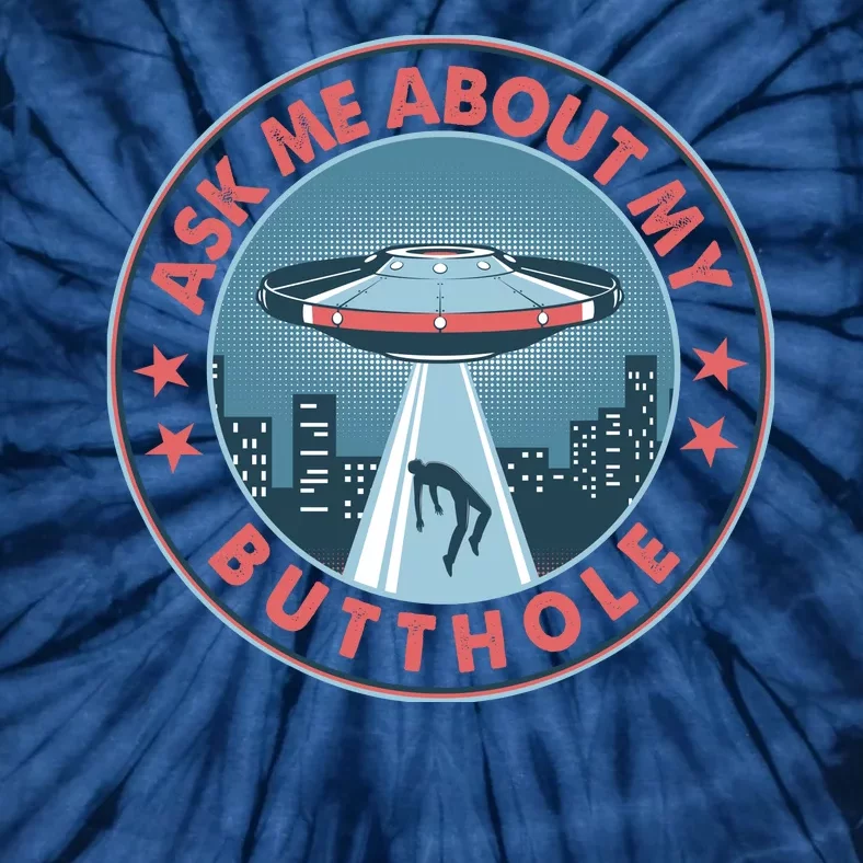 Ask Me About My Butthole Alien Abduction Tie-Dye T-Shirt