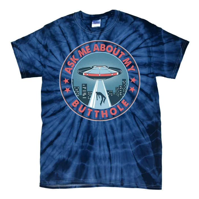 Ask Me About My Butthole Alien Abduction Tie-Dye T-Shirt