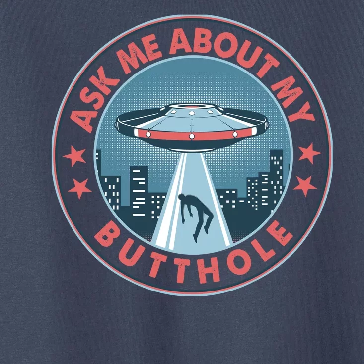 Ask Me About My Butthole Alien Abduction Toddler T-Shirt