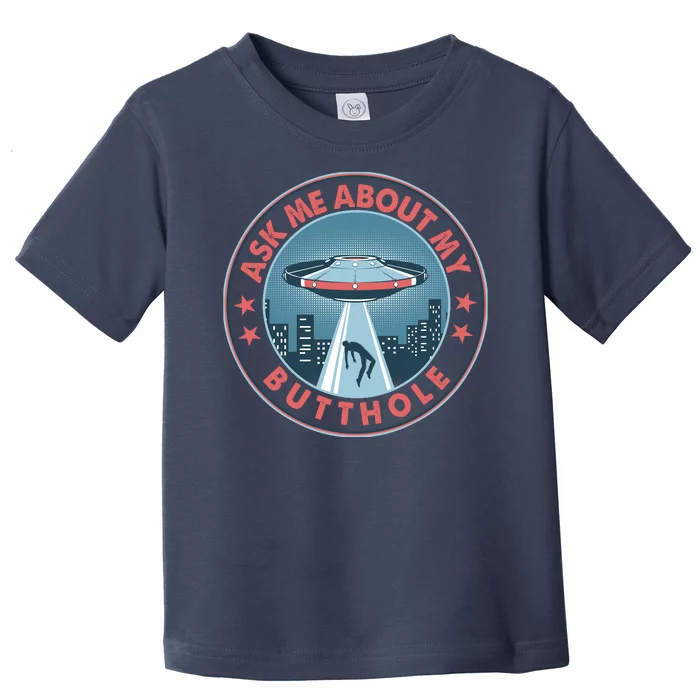 Ask Me About My Butthole Alien Abduction Toddler T-Shirt