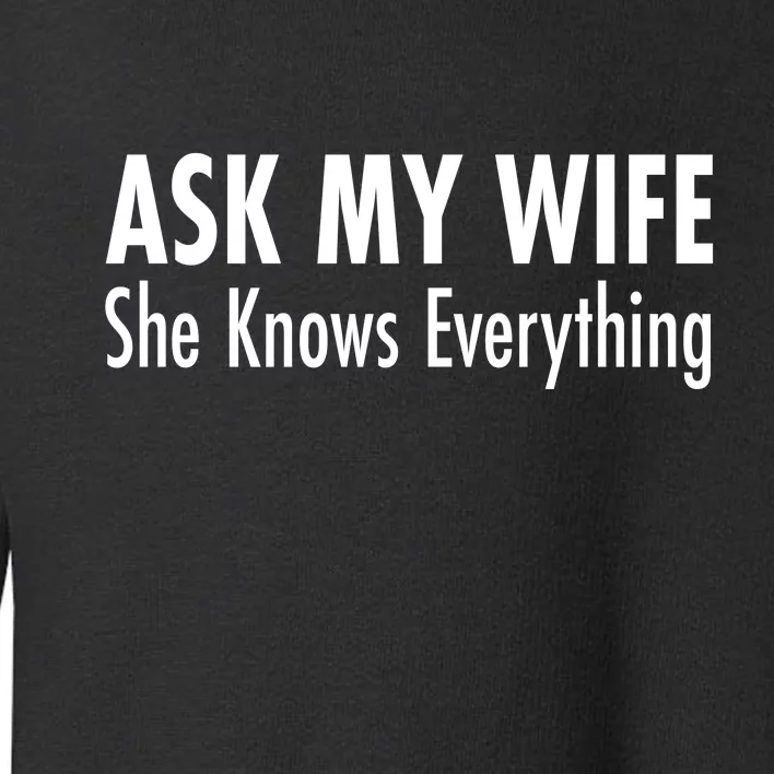 Ask My Wife She Knows Everything Toddler Sweatshirt