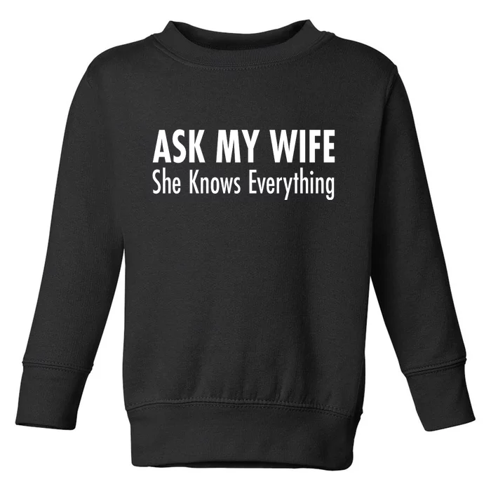 Ask My Wife She Knows Everything Toddler Sweatshirt