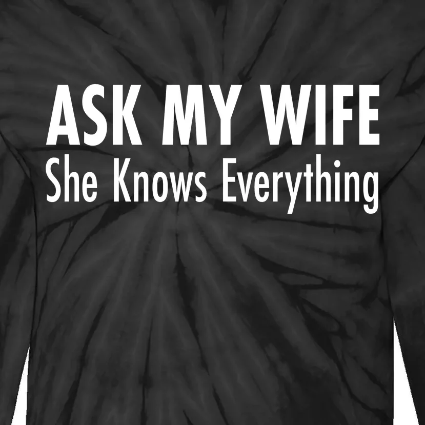 Ask My Wife She Knows Everything Tie-Dye Long Sleeve Shirt