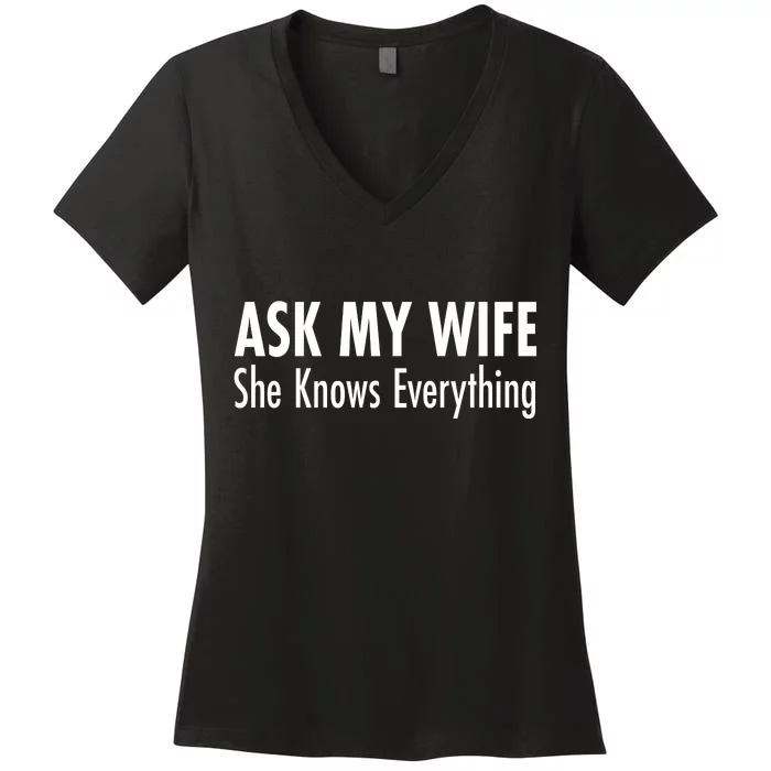 Ask My Wife She Knows Everything Women's V-Neck T-Shirt