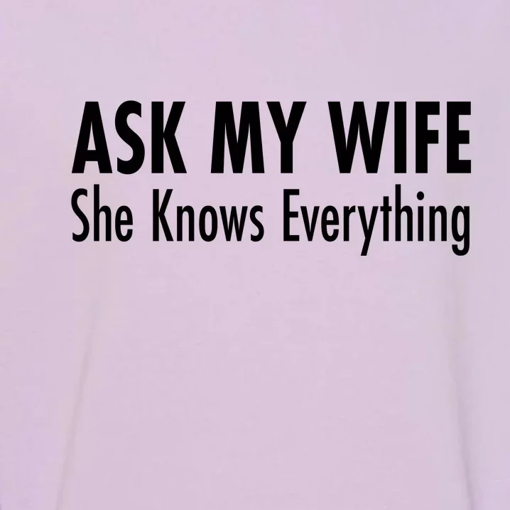 Ask My Wife She Knows Everything Garment-Dyed Sweatshirt