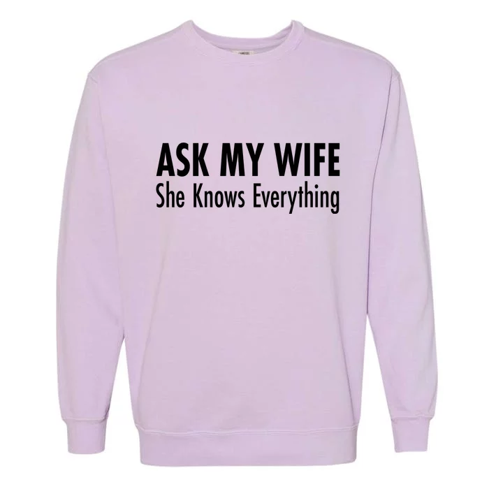 Ask My Wife She Knows Everything Garment-Dyed Sweatshirt