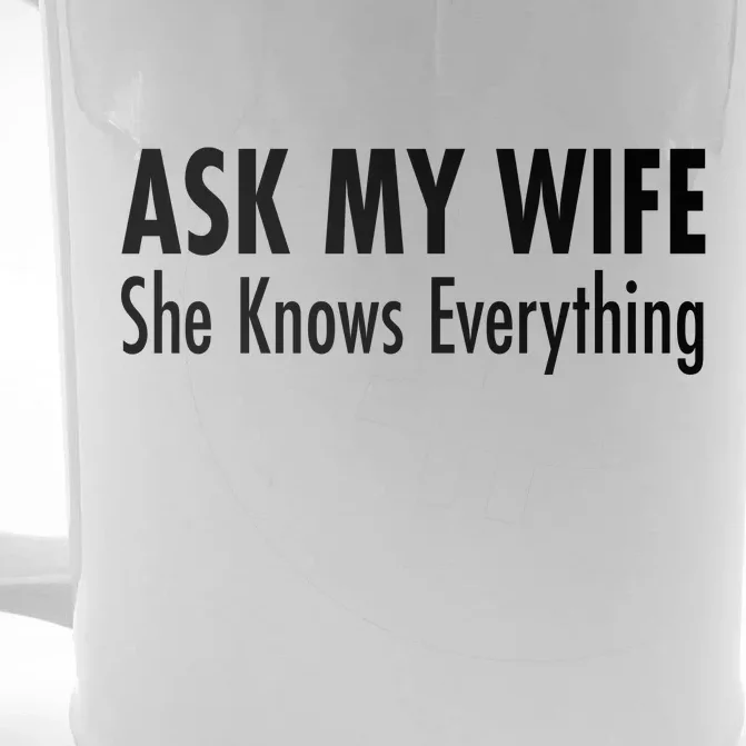 Ask My Wife She Knows Everything Front & Back Beer Stein