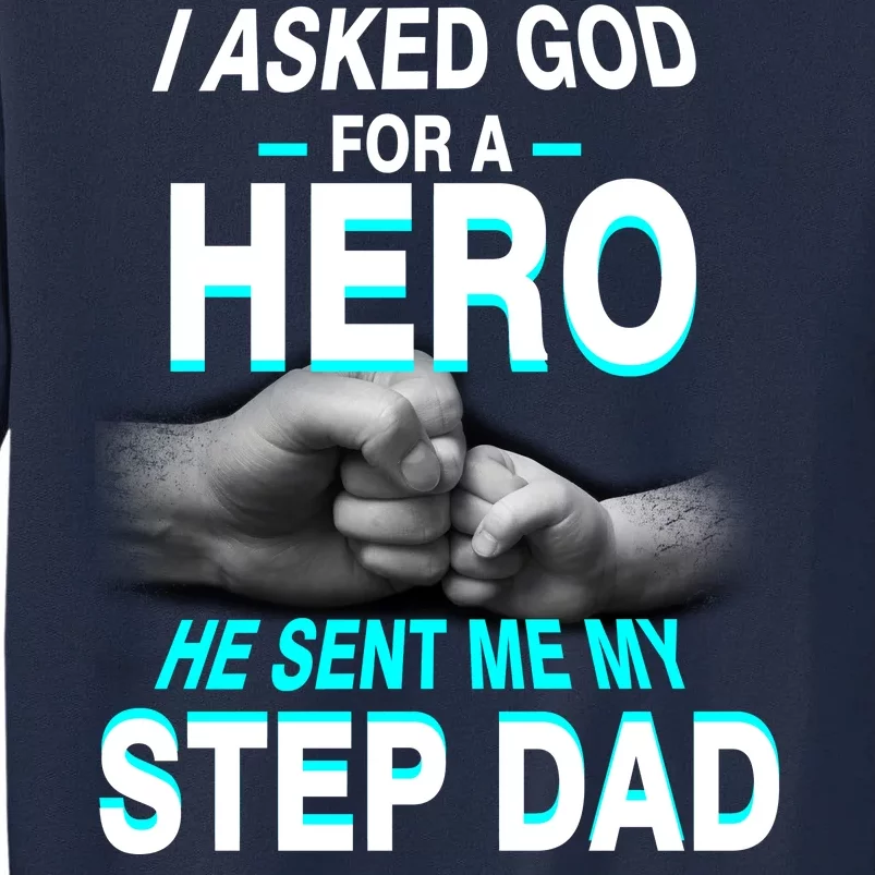 Asked God For A Hero He Sent Me My Step Dad Tall Sweatshirt