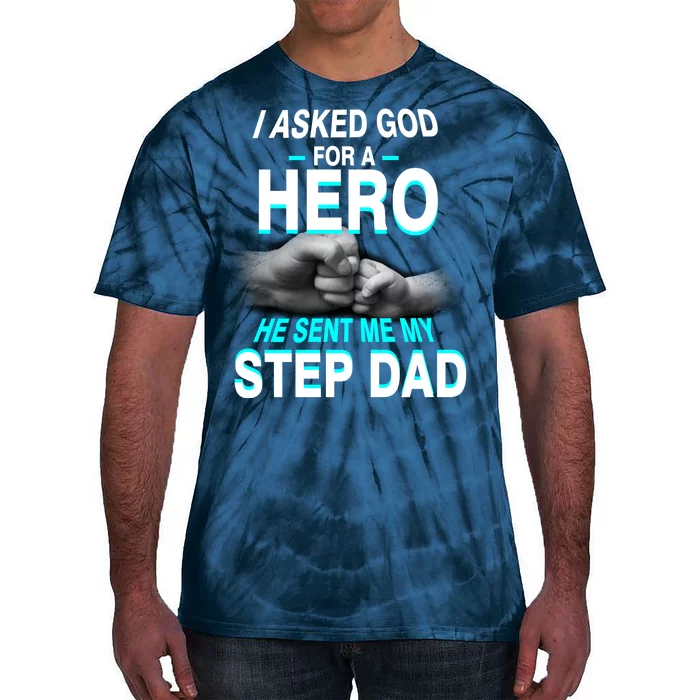 Asked God For A Hero He Sent Me My Step Dad Tie-Dye T-Shirt