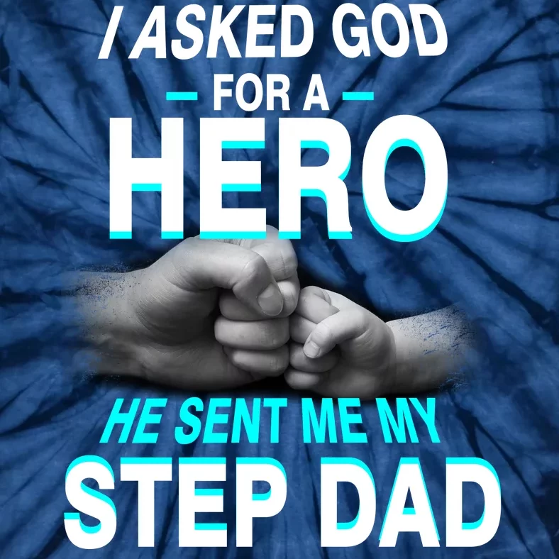 Asked God For A Hero He Sent Me My Step Dad Tie-Dye T-Shirt