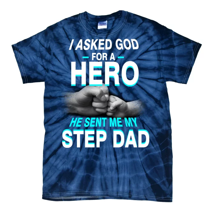 Asked God For A Hero He Sent Me My Step Dad Tie-Dye T-Shirt