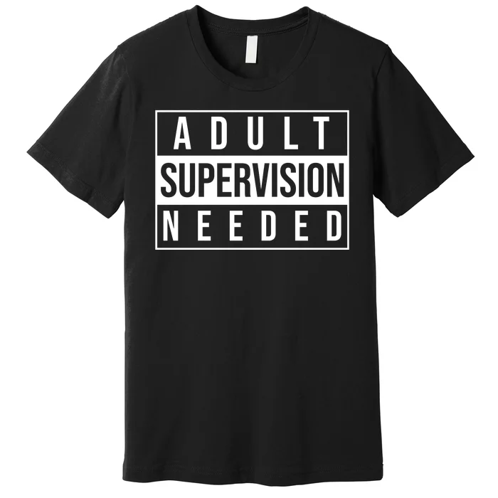 Adult Supervision Needed Funny Gift Premium T-Shirt