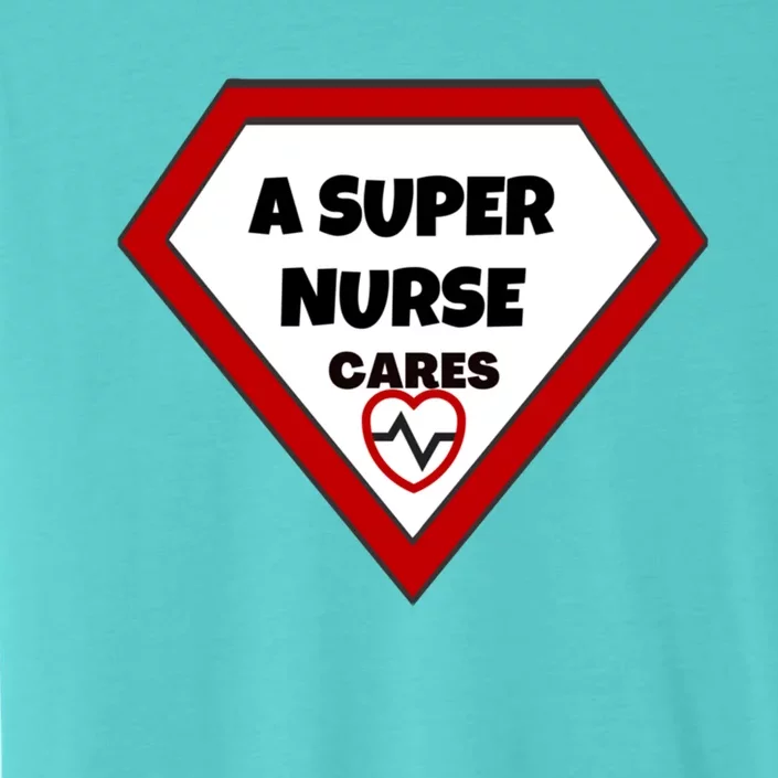 A Super Nurse Cares Gift ChromaSoft Performance T-Shirt