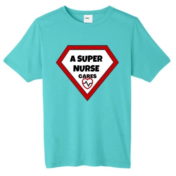 A Super Nurse Cares Gift ChromaSoft Performance T-Shirt