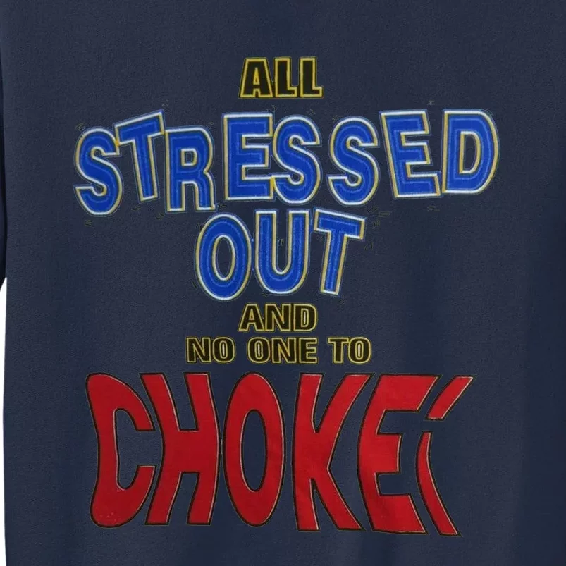 All Stressed Out And No One To Choke Sweatshirt