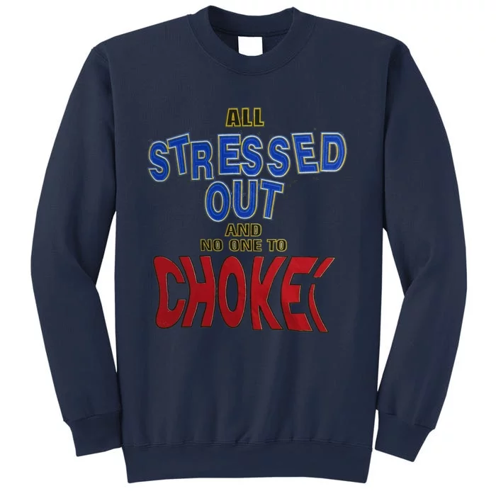 All Stressed Out And No One To Choke Sweatshirt