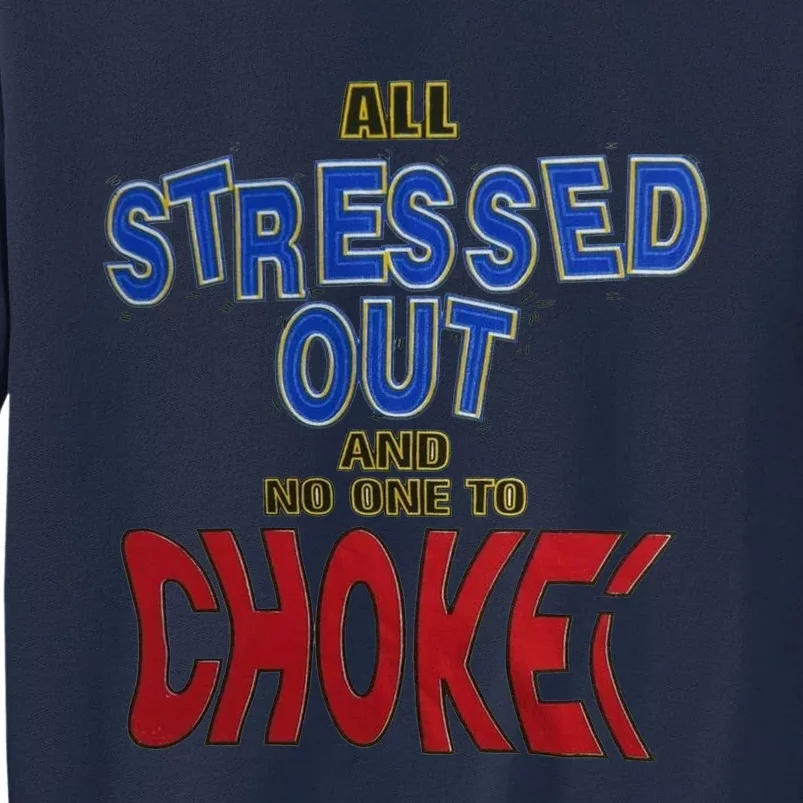 All Stressed Out And No One To Choke Tall Sweatshirt