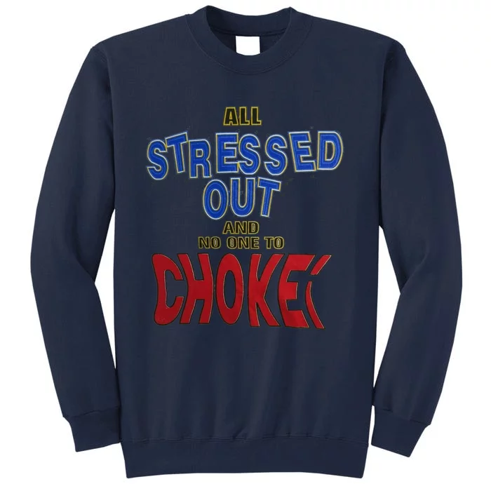 All Stressed Out And No One To Choke Tall Sweatshirt