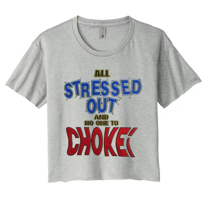 All Stressed Out And No One To Choke Women's Crop Top Tee