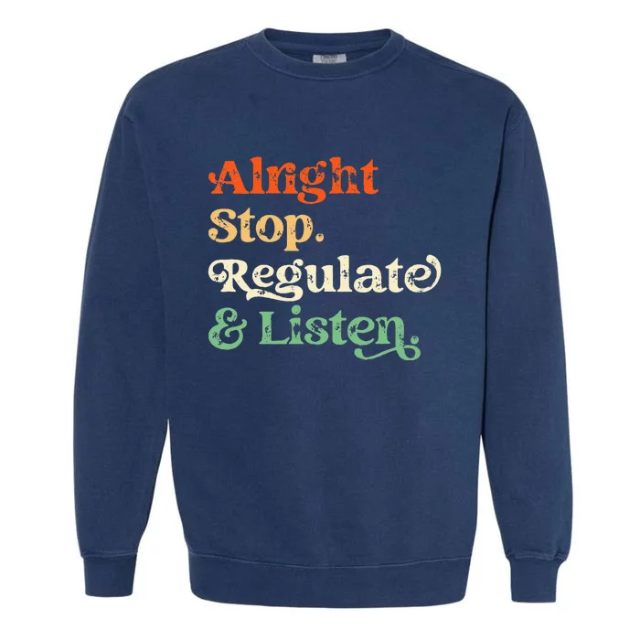 Alright Stop Regulate And Listen School Counselor Therapist Garment-Dyed Sweatshirt