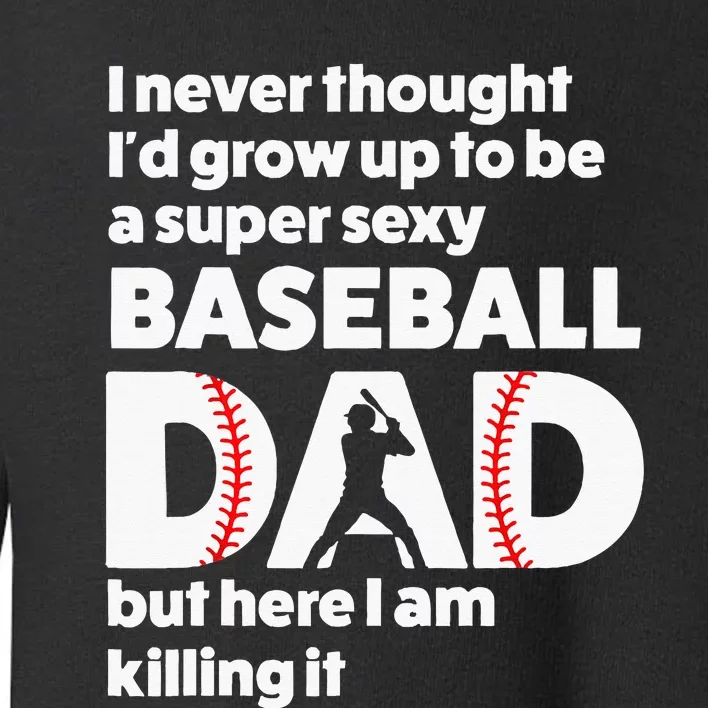 A Super Sexy Baseball Dad But Here I Am Funny Father's Day Toddler Sweatshirt