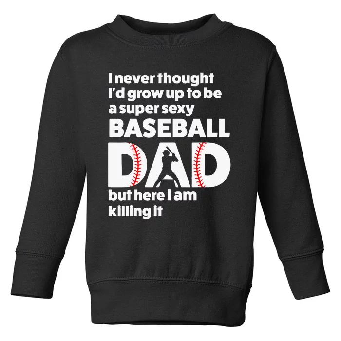 A Super Sexy Baseball Dad But Here I Am Funny Father's Day Toddler Sweatshirt