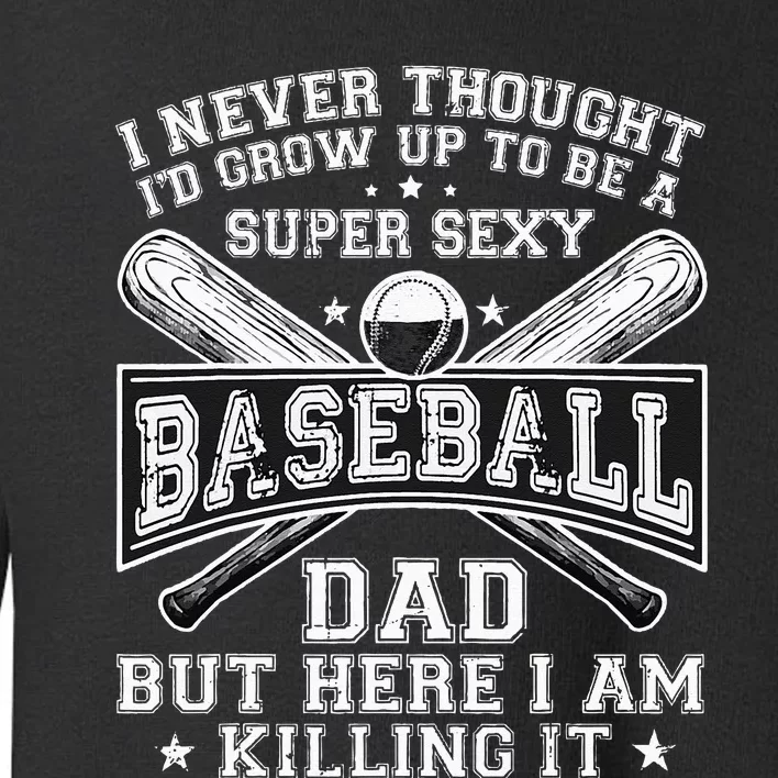 A Super Sexy Baseball Dad But Here I Am Funny Father's Day Toddler Sweatshirt