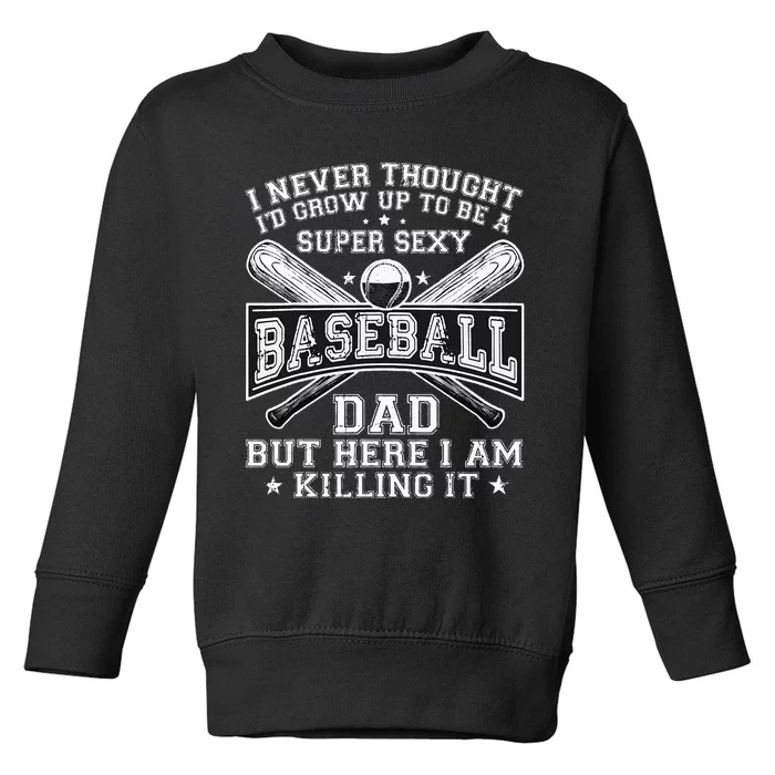 A Super Sexy Baseball Dad But Here I Am Funny Father's Day Toddler Sweatshirt