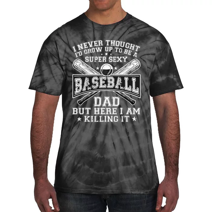 A Super Sexy Baseball Dad But Here I Am Funny Father's Day Tie-Dye T-Shirt