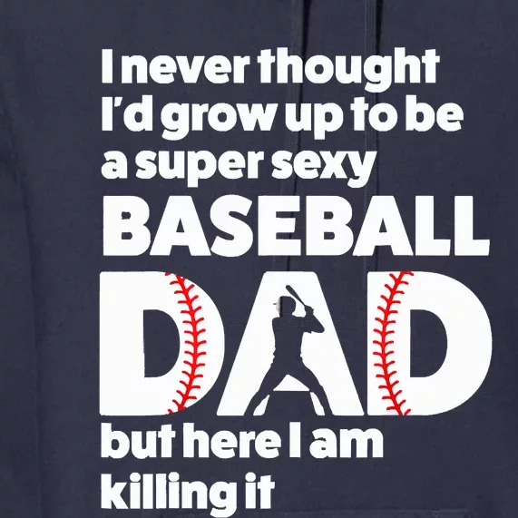 A Super Sexy Baseball Dad But Here I Am Funny Fathers Day Premium Hoodie