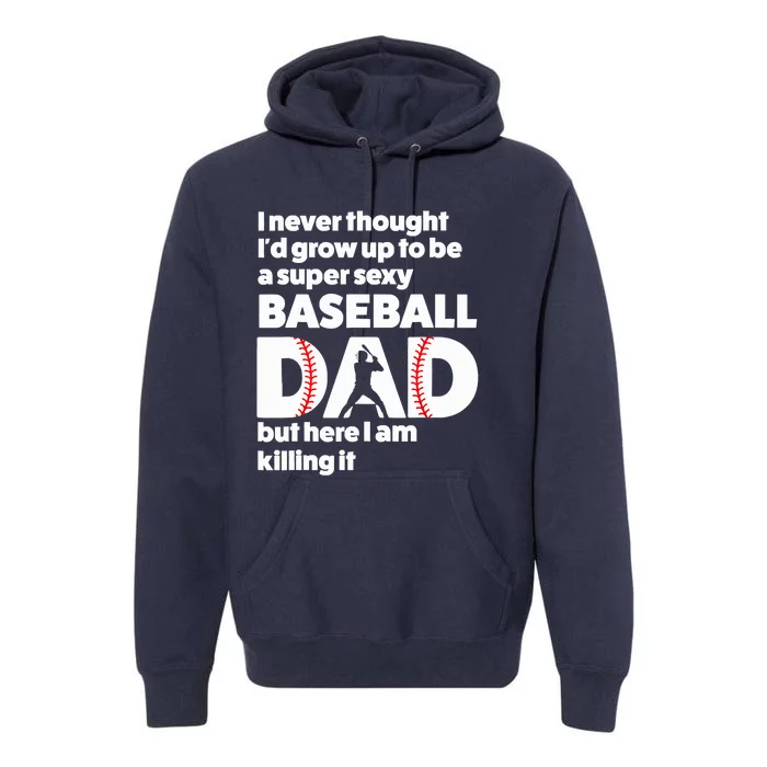 A Super Sexy Baseball Dad But Here I Am Funny Fathers Day Premium Hoodie