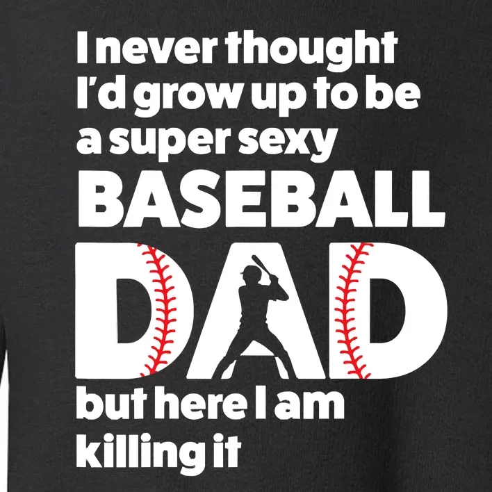 A Super Sexy Baseball Dad But Here I Am Funny Fathers Day Toddler Sweatshirt