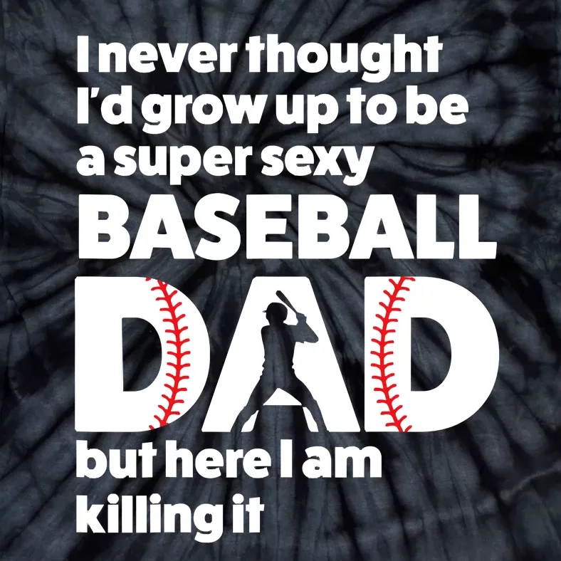 A Super Sexy Baseball Dad But Here I Am Funny Fathers Day Tie-Dye T-Shirt