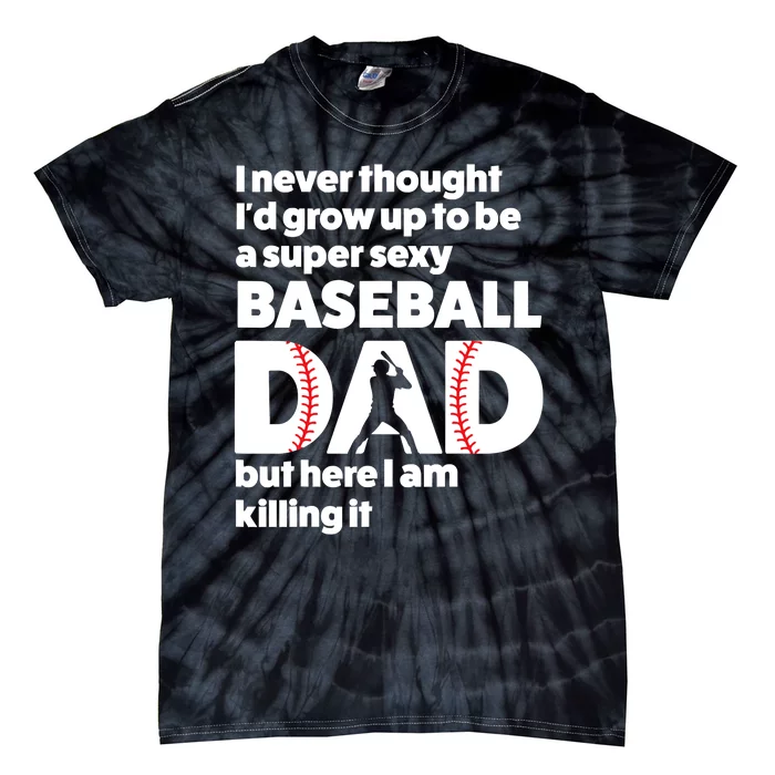 A Super Sexy Baseball Dad But Here I Am Funny Fathers Day Tie-Dye T-Shirt