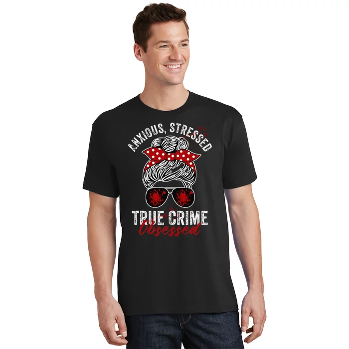 Anxious Stressed True Crime Obsessed Podcast Junkie T-Shirt