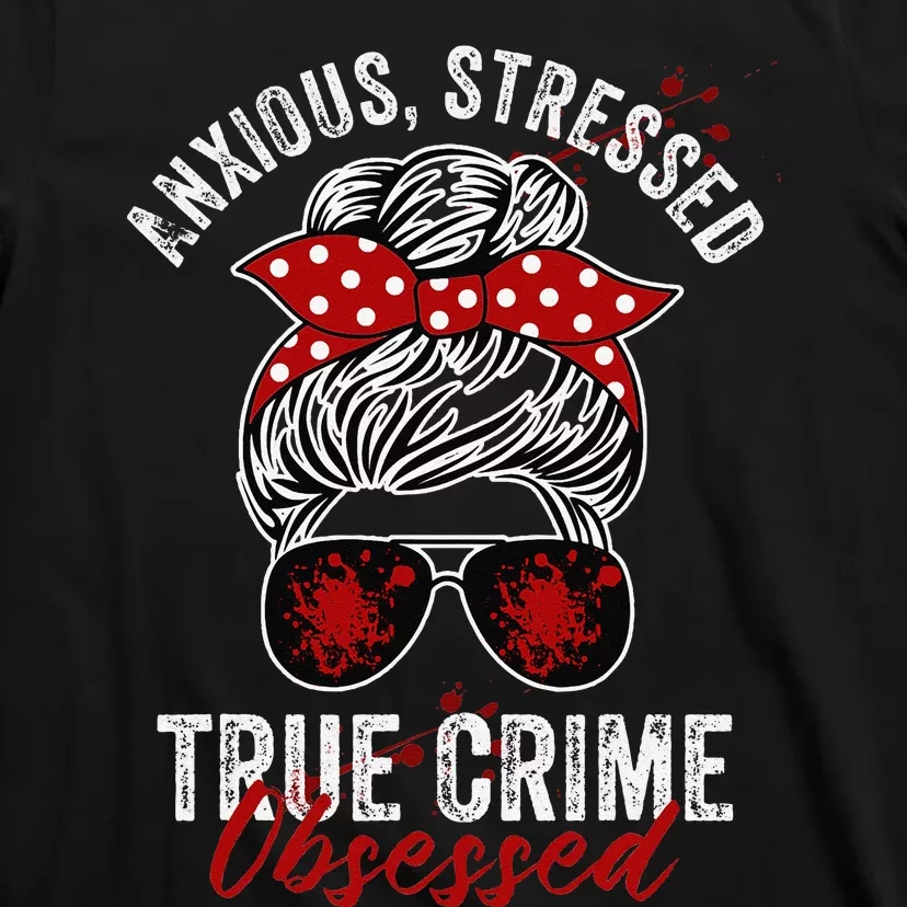 Anxious Stressed True Crime Obsessed Podcast Junkie T-Shirt